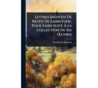 Lettres InÃ(c)dites De Restif De Labretone, Pour Faire Suite à La Collection De Ses Å'uvres