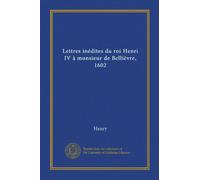 Lettres inédites du roi Henri IV à monsieur de Bellièvre, 1602 (Vol-1)