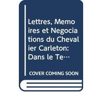 Lettres, Mémoires et Négociations du Chevalier Carleton: Dans le Tems de Son Ambassade En Hollande Depuis le Commencement de 1616. Jusqu'à la Fin de 1620. V.1 (French Edition)