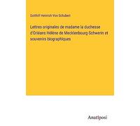 Lettres originales de madame la duchesse d'Orléans Hélène de Mecklenbourg-Schwerin et souvenirs biographiques