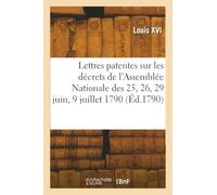 Lettres patentes du Roi sur les décrets de l'Assemblée Nationale des 25, 26, 29 juin, 9 juillet 1790