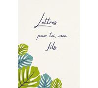 Lettres pour toi, mon fils: Un livre de souvenirs pour des pensées personnelles, des souvenirs et des mots pour mon fils