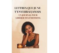 Lettres que je ne t'enverrai jamais: Un journal pour libérer tes émotions