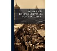 Lettres Sur Le Bengale, Ã crites Des Bords Du Gange...
