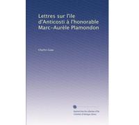 Lettres sur l'ile d'Anticosti à l'honorable Marc-Aurèle Plamondon