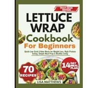 LETTUCE WRAP COOKBOOK FOR BEGINNERS: Quick Low-Carb & Keto Meals for Weight Loss, High-Protein Eating, Simple Meal Prep & Healthy Living