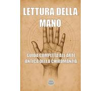 Lettura della mano: Guida completa all’arte antica della chiromanzia