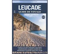 LEUCADE GUIDE DE VOYAGE: Principales attractions, conseils locaux, aventures en plein air et essentiels de voyage pour votre séjour
