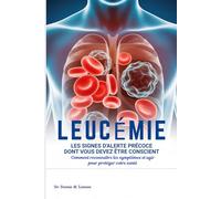 LEUCÉMIE LES SIGNES D'ALERTE PRÉCOCE DONT VOUS DEVEZ ÊTRE CONSCIENT: Comment reconnaître les symptômes et agir pour protéger votre santé