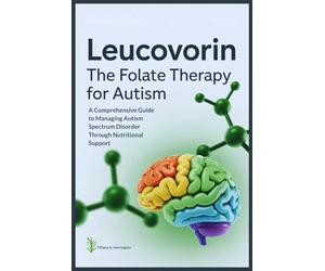 Leucovorin: The Folate Therapy For Autism: A Comprehensive Guide to Managing Autism Spectrum Disorder Through Nutritional Support