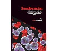 Leukemia: A Comprehensive Guide To Understanding Its Symptoms, Treatment , Management & More! (Cancer Decoded)