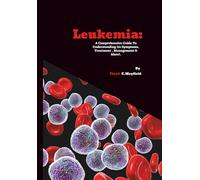 Leukemia: A Comprehensive Guide To Understanding Its Symptoms, Treatment , Management & More! (Cancer Decoded)