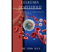 Leukemia Demystified: A Comprehensive Guide to Understanding the Disease.