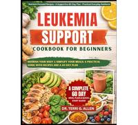 LEUKEMIA SUPPORT COOKBOOK FOR BEGINNERS: Nourish Your Body & Simplify Your Meals: A Practical Guide With Recipes And A 60-Day Plan