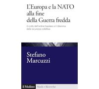 L'Europa e la Nato alla fine della Guerra Fredda. Il crollo dell'ordine bipolare e il dilemma della sicurezza collettiva (1989-1999) (Studi e ricerche)