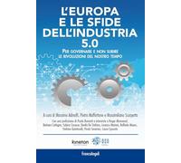 L'Europa e le sfide dell'industria 5.0. Per governare e non subire le rivoluzioni del nostro tempo (Casi e studi d'impresa)