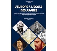 L'Europe à l'école des Arabes, Histoire de la Transmission du Savoir Antique vers l'Europe : le rôle clé de la civilisation arabo-islamique