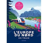 L'Europe du Nord en train: 16 itinéraires de l'Ecosse à la Scandinavie