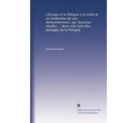 L'Europe et la Pologne à la veille et au lendemain de son démembrement, par Stanislas Smolka ... Avee une carte des partages de la Pologne