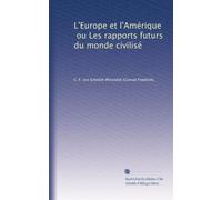 L'Europe et l'Amérique, ou Les rapports futurs du monde civilisé