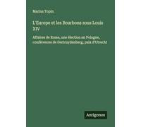 L'Europe et les Bourbons sous Louis XIV: Affaires de Rome, une élection en Pologne, conférences de Gertruydenberg, paix d'Utrecht
