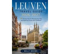 Leuven Travel Guide 2026-2027: 15 Practical Tips for Planning Your Trip and Exploring Leuven with Confidence (includes a map)
