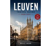 LEUVEN TRAVEL GUIDE 2026-2027: Explore Top Attractions, Local Food, Historic Sites & Practical Travel Tips (Includes map)