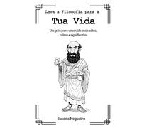 Leva a Filosofia para a Tua Vida: Um guia para uma vida mais sábia, calma e significativa