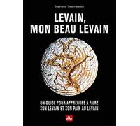 Levain, mon beau levain: Un guide pour apprendre à faire son levain et son pain au levain