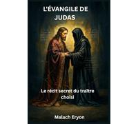 L'Évangile de Judas: Le récit secret du traître choisi