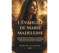 L'Évangile de Marie-Madeleine: Enseignements cachés sur la sagesse sacrée, le pouvoir féminin divin et les mystères des premiers chrétiens
