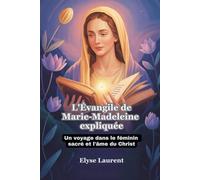 L'Évangile de Marie-Madeleine expliquée: Un voyage dans le féminin sacré et l'âme du Christ