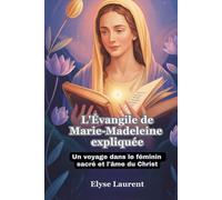L'Évangile de Marie-Madeleine expliquée: Un voyage dans le féminin sacré et l'âme du Christ