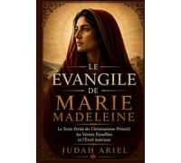 L'ÉVANGILE DE MARIE MADELEINE: Le Texte Perdu du Christianisme Primitif, les Vérités Étouffées et l'Éveil Intérieur