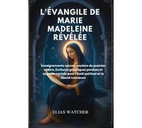 L'ÉVANGILE DE MARIE-MAGDELEINE RÉVÉLÉ: Enseignements secrets anciens du premier apôtre, Écritures gnostiques perdues et sagesse cachée pour l'éveil spirituel et la liberté intérieure
