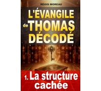 L'évangile de Thomas décodé : la structure cachée: L’enquête qui révèle l'architecture secrète de l'évangile apocryphe, témoin des paroles de Jésus ... apocryphes : traduction et interprétations)