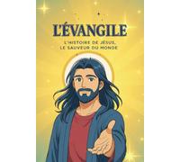 L'ÉVANGILE - L'HISTOIRE DE JÉSUS, LE SAUVEUR DU MONDE: Édition destinée aux jeunes et aux adultes
