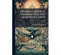 L'Évangile mÃ(c)ditÃ(c), et distribuÃ(c) pour tous les jours de l'annÃ(c)e