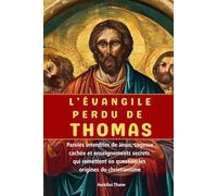 L'ÉVANGILE PERDU DE THOMAS: Paroles interdites de Jésus, sagesse cachée et enseignements secrets qui remettent en question les origines du christianisme
