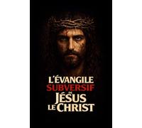 L'évangile subversif de Jésus le Christ