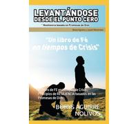 LEVANTÁNDOSE DESDE EL PUNTO CERO: Un libro de FE en tiempos de Crisis , Principios de RESILIENCIA basados en las Promesas de Dios