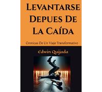 Levantarse Depues De La Caída: Cronicas De Un Viaje Transformativo