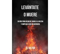 LEVÁNTATE O MUERE: 30 Días para Dejar de Jugar a la Iglesia y Empezar a Ser un Guerrero