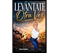 Levántate Otra Vez: Reconstrucción personal integral después de caer: cuerpo, finanzas, fe, emociones, hábitos, identidad y propósito.