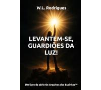 Levantem-se, Guardiões da Luz! (Os Arquivos dos Espíritos™)