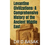 Levantine Civilizations: A Comprehensive History of the Ancient Middle East (The Complete World of Ancient Civilizations)