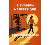 L'ÉVASION NARCISSIQUE: Comment se libérer, guérir et reprendre sa vie en main