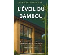 L'Éveil du Bambou: Guide pratique en 6 semaines pour transformer votre vie, votre maison et votre avenir grâce aux secrets millénaires du bambou (Entrepreneuriat & Entreprenant)