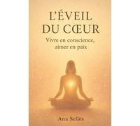 L'Eveil du coeur: Vivre en conscience, aimer en paix