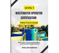 Level 1 Wastewater Operator Certification practice Exam: With 300+ Practice Questions and Detailed Explanations